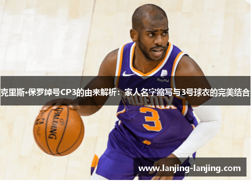 克里斯·保罗绰号CP3的由来解析：家人名字缩写与3号球衣的完美结合