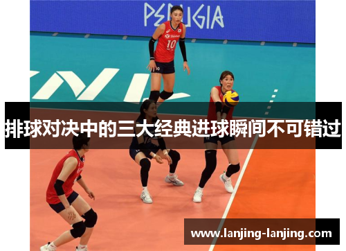 排球对决中的三大经典进球瞬间不可错过