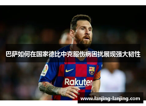 巴萨如何在国家德比中克服伤病困扰展现强大韧性