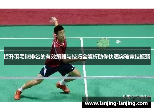 提升羽毛球排名的有效策略与技巧全解析助你快速突破竞技瓶颈