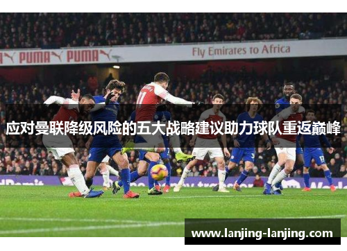 应对曼联降级风险的五大战略建议助力球队重返巅峰