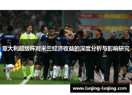 意大利超级杯对米兰经济收益的深度分析与影响研究