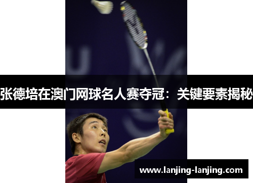 张德培在澳门网球名人赛夺冠：关键要素揭秘