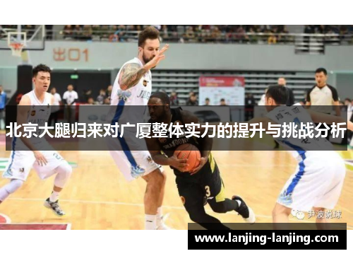 北京大腿归来对广厦整体实力的提升与挑战分析