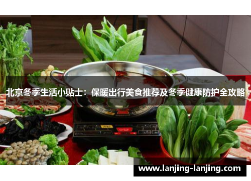 北京冬季生活小贴士：保暖出行美食推荐及冬季健康防护全攻略