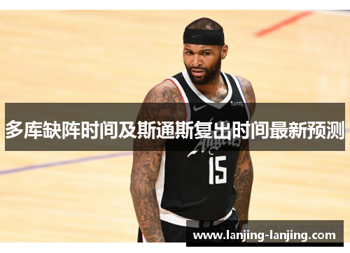 多库缺阵时间及斯通斯复出时间最新预测