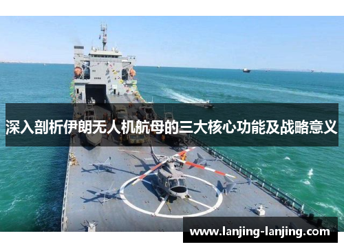 深入剖析伊朗无人机航母的三大核心功能及战略意义