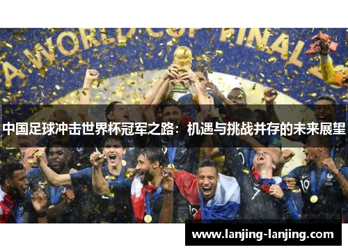 中国足球冲击世界杯冠军之路：机遇与挑战并存的未来展望