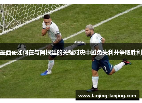 墨西哥如何在与阿根廷的关键对决中避免失利并争取胜利