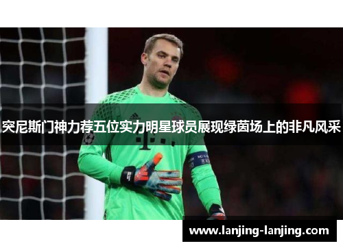 突尼斯门神力荐五位实力明星球员展现绿茵场上的非凡风采